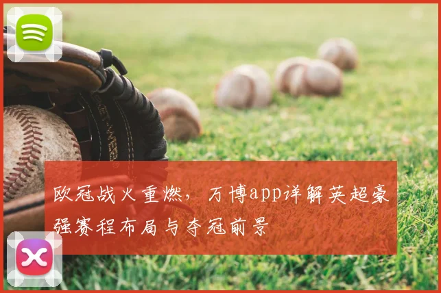 欧冠战火重燃，万博app详解英超豪强赛程布局与夺冠前景